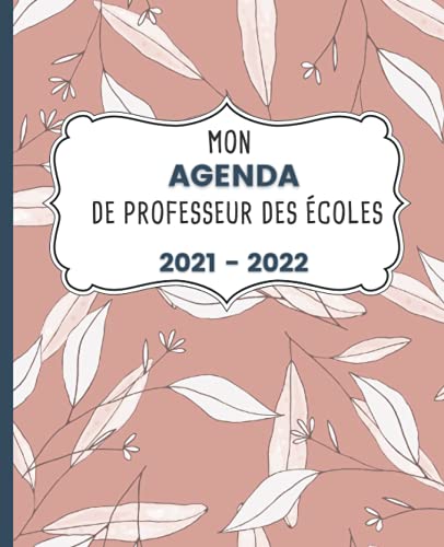 Mon AGENDA de Professeur des Écoles 2021 - 2022: Carnet de Bord Enseignant | Agenda semainier souple | Planner Floral pour organiser son travail tout ... 2022 | Idée cadeau maîtresse (French Edition)