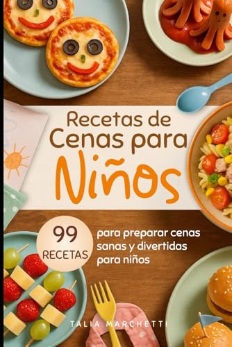 Recetas de Cenas para Niños: 99 Recetas para preparar cenas sanas...