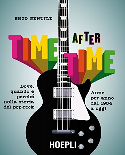  Time after time. Dove, quando e perché nella storia del pop-rock. Anno per anno, dal 1954 ad oggi