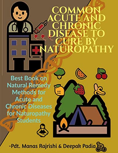 COMMON ACUTE AND CHRONIC DISEASE TO CURE BY NATUROPATHY : Best Book on Natural Remedy Methods for Acute and Chronic Diseases for Naturopathy Students