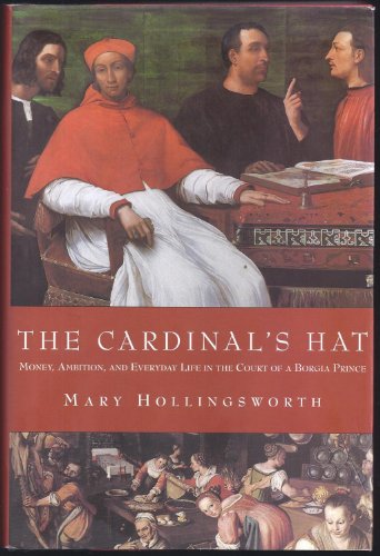 Cardinals Hat: Money, Ambition, and Everyday Life in the Court of a BorgiaPrince