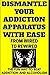 Dismantle Your Addiction Apparatus With Ease: From Wired To Rewired - The Fun Way To Beat Addiction And Alcoholism