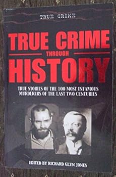 Paperback True Crime Through History (True stories fo the 100 most infamous murderers of the last two centuries) Book