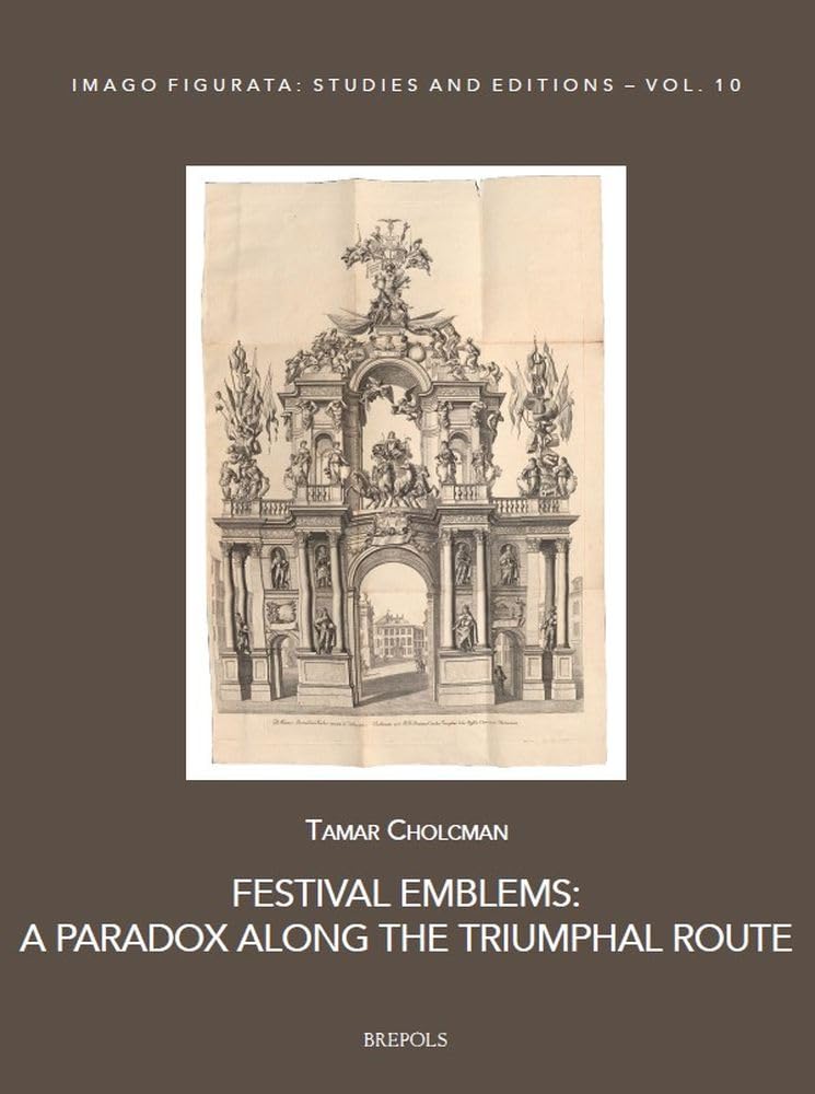 Festival Emblems: A Paradox Along the Triumphal Route (Imago Figurata: Studies and Editions, 10, Band 10)