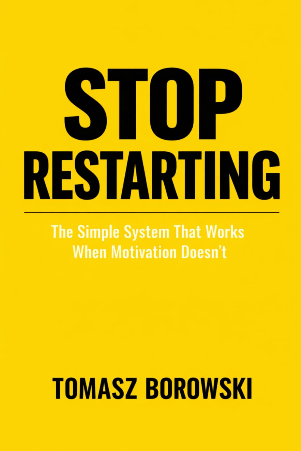 Stop restarting: The Simple System That Works When Motivation Doesn’t