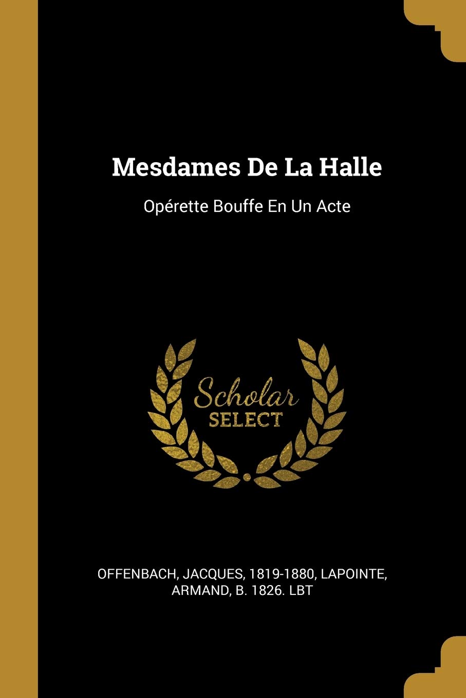Mesdames De La Halle: Opérette Bouffe En Un Acte