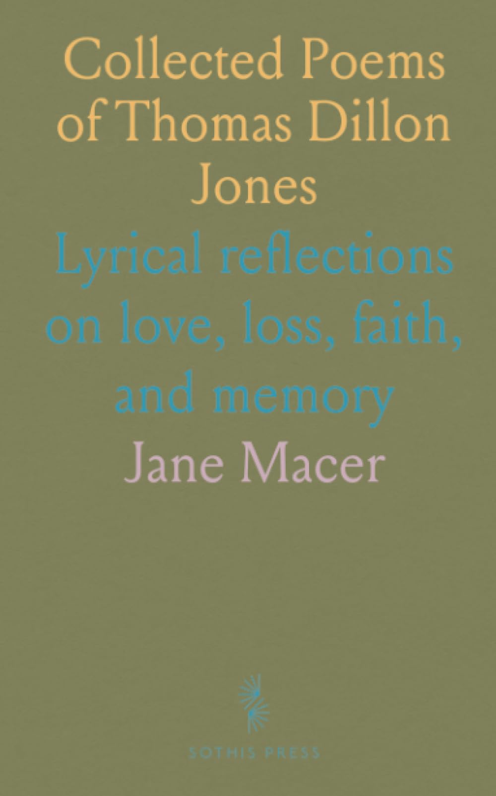Collected Poems of Thomas Dillon Jones: Lyrical reflections on love, loss, faith, and memory