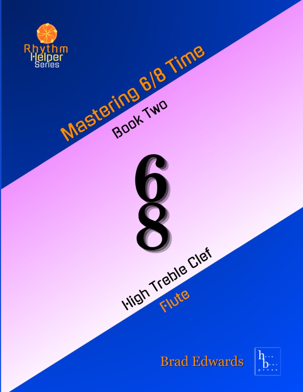 Mastering 6/8 Time - Book Two, High Treble Clef: Flute (The Rhythm Helper Series)