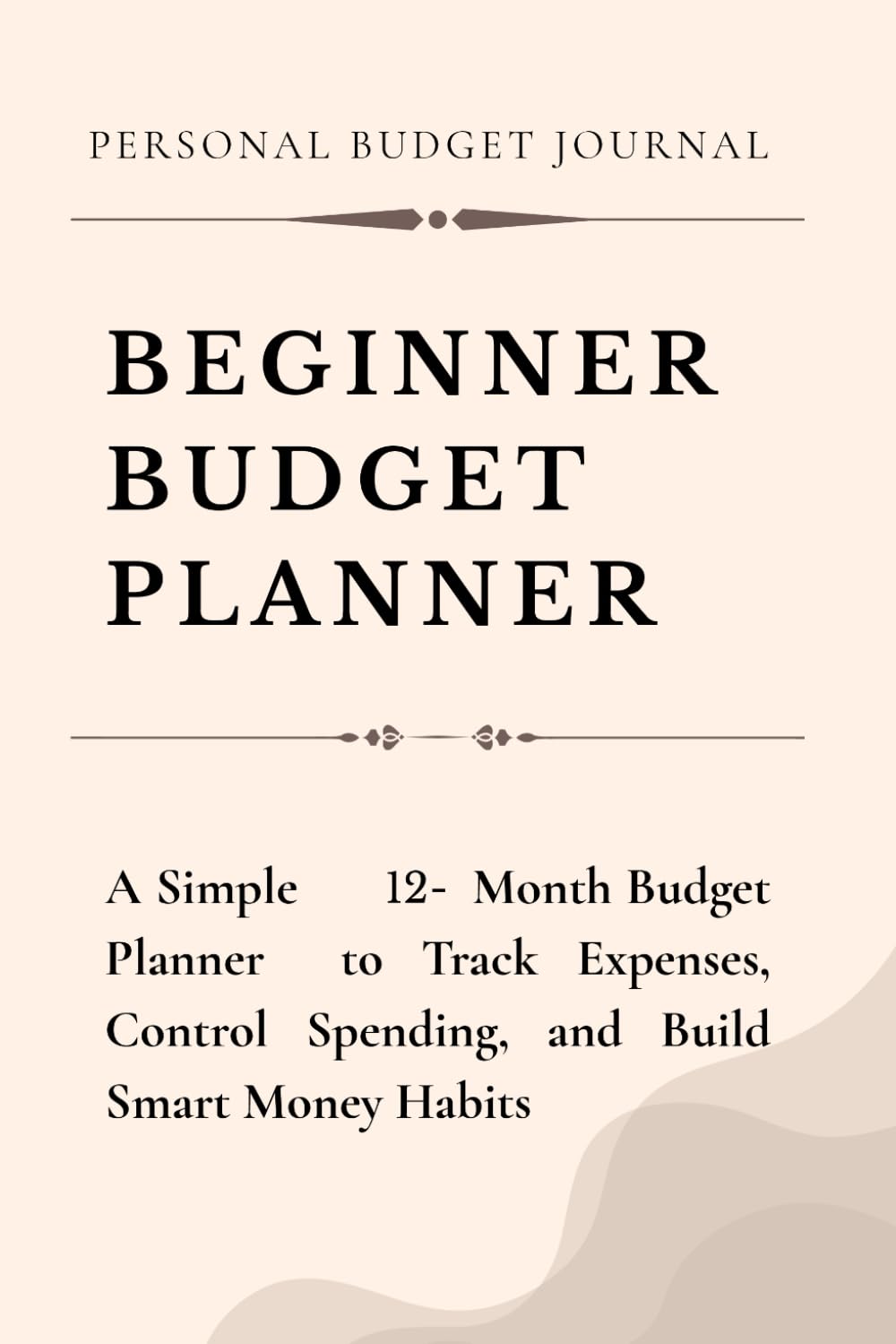 Beginner Budget Planner: A Simple 12-Month Personal Budget Journal to Track Expenses, Control Spending, and Build Better Money Habits