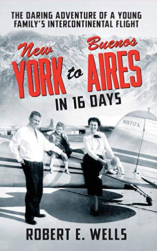 New York to Buenos Aires in 16 Days: The Daring Adventure of a Young Family’s Intercontinental Flight in a Single-Engine Plane