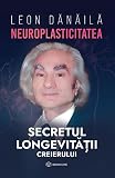 Neuroplasticitatea. Secretul longevitatii creierului - Leon Danaila, Editie in limba romana