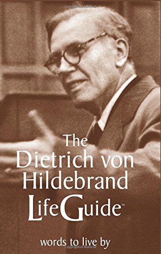 The Dietrich von Hildebrand LifeGuide: Words to Live by