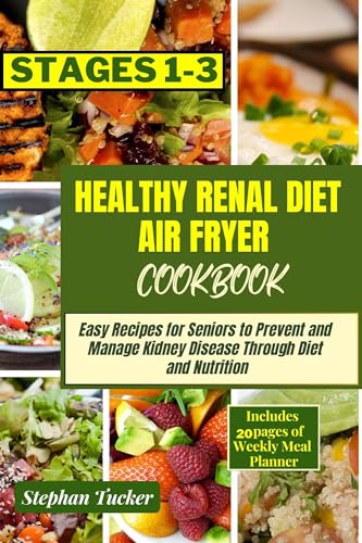 Healthy Renal Diet Air Fryer Cookbook (Stages 1–3): Easy Recipes for Seniors to Prevent and Manage Kidney Disease Through Diet and Nutrition | Kidney Care ... Plan (Delicious Dishes for Renal Wellness)