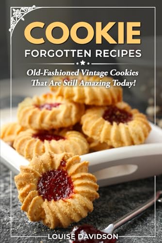 Cookie Forgotten Recipes: Old-Fashioned Vintage Cookies That Are Still Amazing