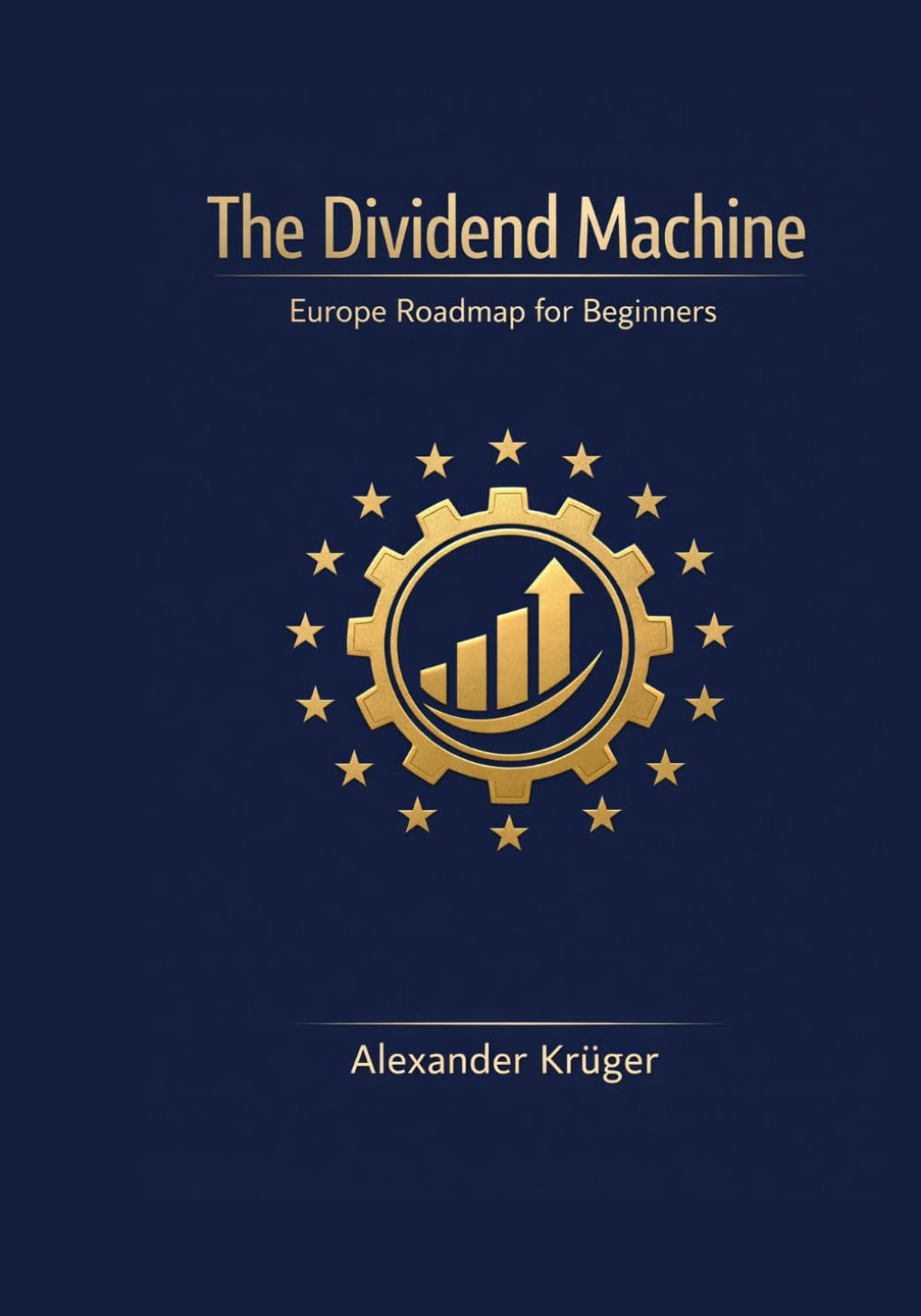 The Dividend Machine: The Europe roadmap for beginners, build a stable dividend income with stocks and ETFs, understand taxes and withholding tax, avoid common risks