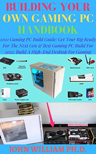 BUILDING YOUR OWN GAMING PC HANDBOOK: 2021 Gaming PC Build Guide: Get Your Rig Ready For The Next Ge