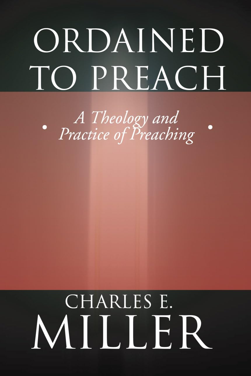 Ordained to Preach: A Theology and Practice of Preaching