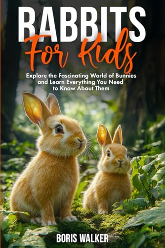 Rabbits for Kids: Explore the Fascinating World of Bunnies and Learn Everything You Need to Know About Them (Fun Learning with Animal Friends)
