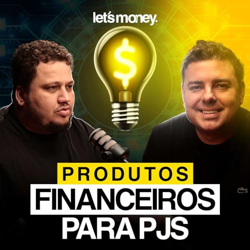 PRODUTOS FINANCEIROS PARA PJS, COM JOÃO TOSIN DA CELERO - LET'S MONEY - #011