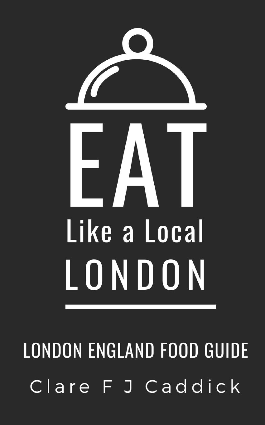 Eat Like a Local- London: London England Food Guide: 10 (Eat Like a Local Travel International Guidebooks: Discover the Best Local Food, Restaurants, and Hidden Culinary Gems)