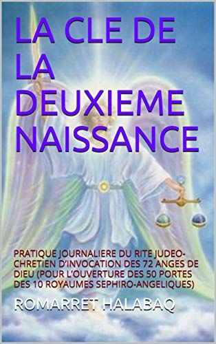 La Cle De La Deuxieme Naissance Pratique Journaliere Du Rite Judeo Chretien D Invocation Des 72 Anges De Dieu Pour L Ouverture Des 50 Portes Des 10 Royaumes Sephiro Angeliques Ebook Halabaq Romarret Amazon Fr