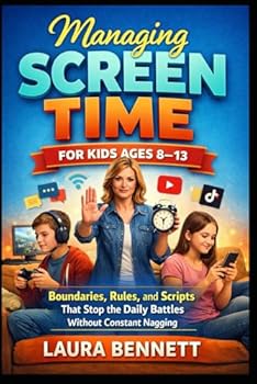 Paperback Managing Screen Time for Kids Ages 8–13: Boundaries, Rules, and Scripts That Stop the Daily Battles Without Constant Nagging Book