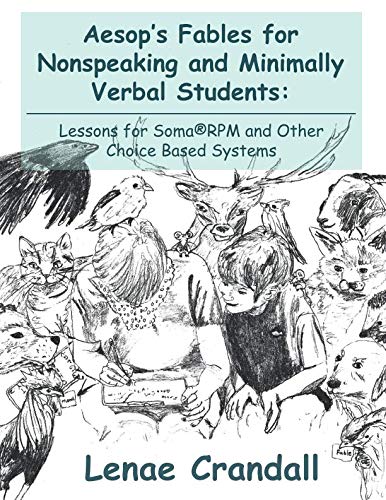 Aesop's Fables for Nonspeaking and Minimally Verbal Students:: Lessons for Soma(r)RPM and Other Choice Based Systems