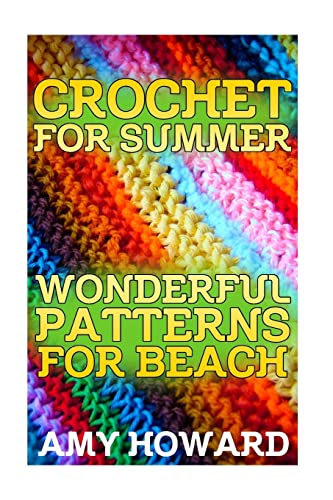 Crochet for Summer: Wonderful Patterns for Beach: (Crochet Patterns, Crochet Stitches) (Crochet Book)