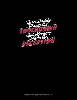 Sure Daddy Threw The Touchdown But Mommy Made The Reception: Composition Notebook: Wide Ruled