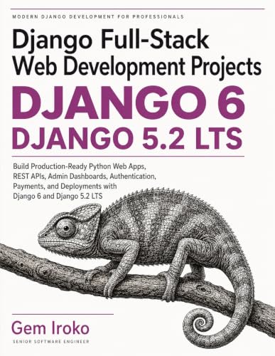 Django Full-Stack Web Development Projects: Build Production-Ready Python Web Apps, REST APIs, Admin Dashboards, Authentication, Payments, and Deployments with Django 6 and Django 5.2 LTS