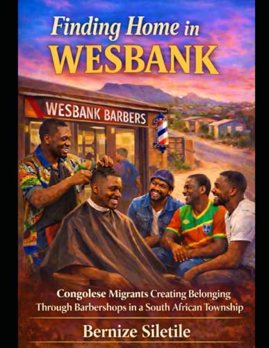 Finding Home in Wesbank: Congolese Migrants Creating Belonging Through Barbershops in a South African Township