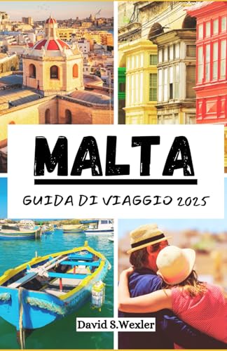 MALTA GUIDA DI VIAGGIO 2025: Un manuale completo per il viaggiatore sulla cultura, la cucina e le meraviglie costiere