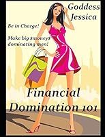Financial Domination 101: How To Be A Successful Financial Domme 1519028733 Book Cover