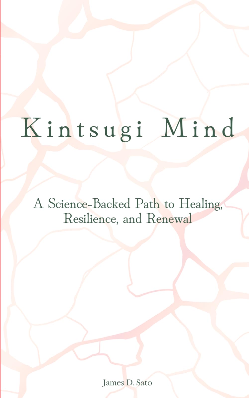 Kintsugi Mind: A Science-Backed Path to Healing, Resilience, and Renewal