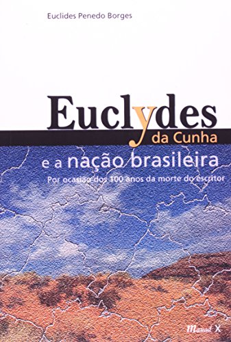 Euclydes da Cunha e a nação brasileira: por ocasião dos cem anos da morte do escritor: