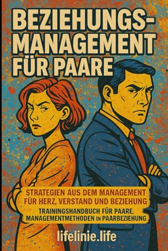 Beziehungsmanagement für Paare: Strategien aus dem Management für Herz, Verstand und Beziehung