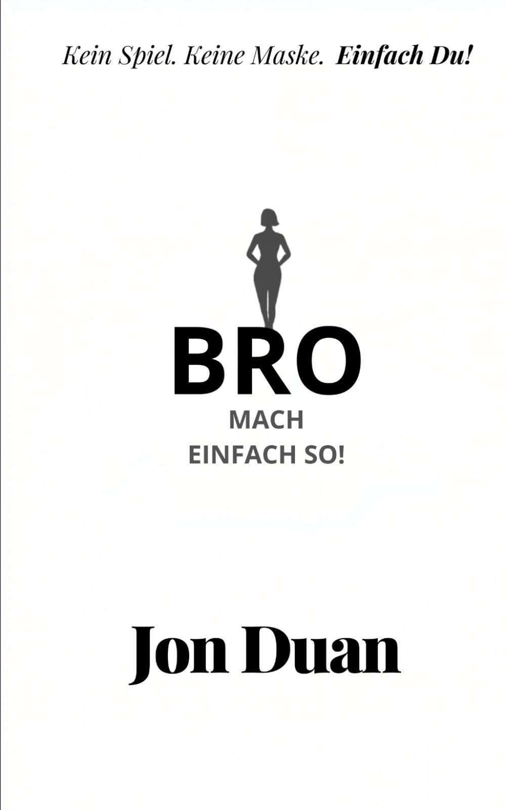 BRO, MACH EINFACH SO! Kein Spiel. Keine Maske. Einfach Du.: Wie Männer Frauen authentisch kennenlernen — ohne Techniken, ohne Masken, ohne Selbstverrat.