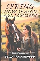 Spring Show Season at Willowcreek: An Equestrian Women's Fiction Novel of Healing, Rivalry, and Life at a Rural Stable (The Willow Creek Seasons) 1918385084 Book Cover