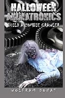 Halloween Animatronics: Build a Zombie Crawler 0692310649 Book Cover