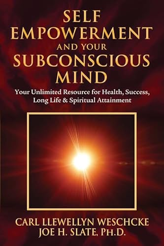 Self-Empowerment and Your Subconscious Mind: Your Unlimited Resource for Health, Success, Long Life & Spiritual Attainment (Carl Llewellyn Weschcke's Psychic Empowerment, 2)
