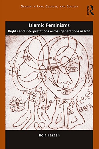 Islamic Feminisms: Rights and Interpretations Across Generations in Iran (Gender in Law, Culture, and Society)