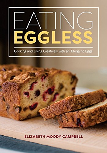 Eating Eggless: Cooking And Living Creatively With An Allergy To Eggs