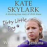 Dirty Little Dog: A Horrifying True Story of Child Abuse...