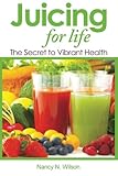 Juicing for Life: The Secret to Vibrant Health