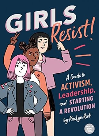 Girls Resist!: A Guide to Activism, Leadership, and Starting a Revolution