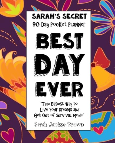 Best Day Ever - 90 Day Pocket Planner: “The Easiest way to Live Your Dreams and Get Out of Survival Mode”: Volume 7