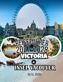 Reiseführer für Victoria und Vancouver Island 2027–2028: Traveler’s Choice Edition mit vollständigen Karten, GPS-Wegpunkten und intelligenten ... kulinarische Geheimtipps der Region
