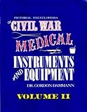 Pictorial Encyclopedia of Civil War Medical Instruments and Equipment, Vol. 2 (Pictorial Encyclopedi