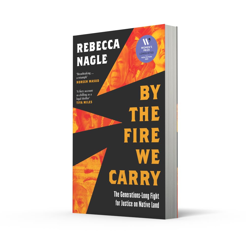 By the Fire We Carry: A Powerful New History of Native American Resistance, The Generations-Long Fight for Justice
