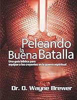 Peleando la Buena Batalla: Una guía bíblica para equipar a los creyentes en la guerra espiritual 1793440131 Book Cover